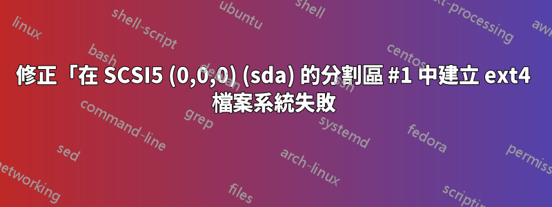 修正「在 SCSI5 (0,0,0) (sda) 的分割區 #1 中建立 ext4 檔案系統失敗