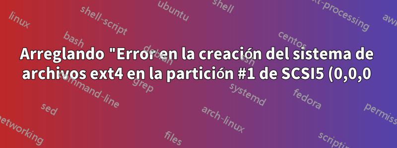 Arreglando "Error en la creación del sistema de archivos ext4 en la partición #1 de SCSI5 (0,0,0) (sda)