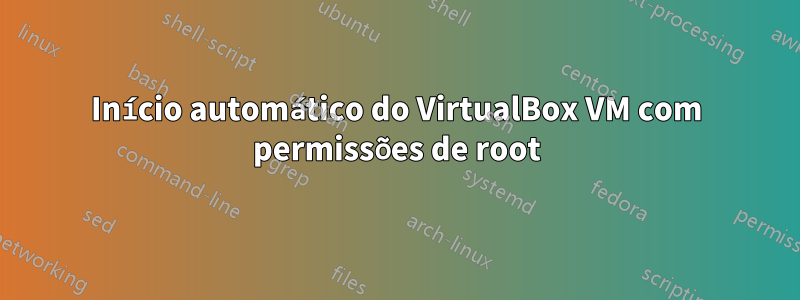 Início automático do VirtualBox VM com permissões de root