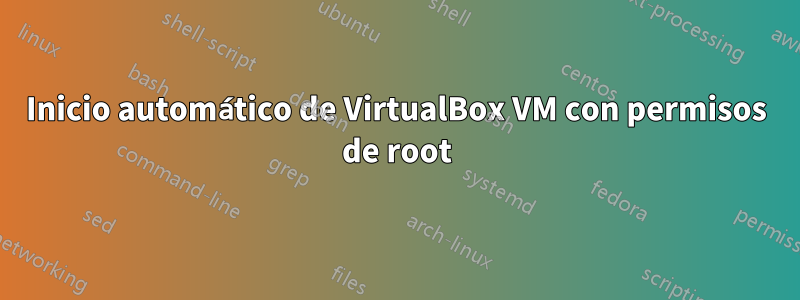 Inicio automático de VirtualBox VM con permisos de root