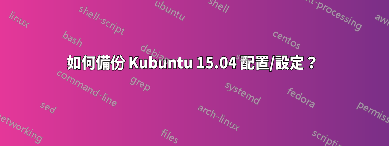 如何備份 Kubuntu 15.04 配置/設定？