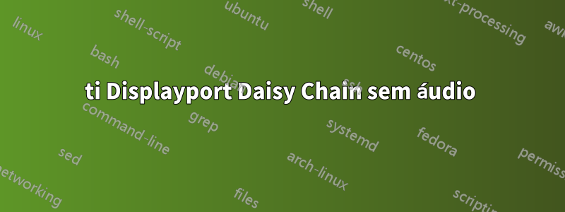 660ti Displayport Daisy Chain sem áudio