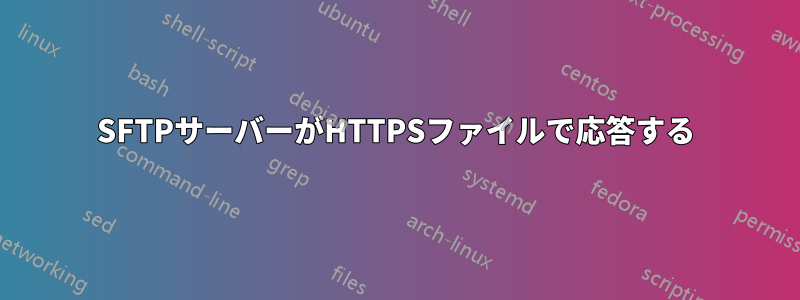 SFTPサーバーがHTTPSファイルで応答する