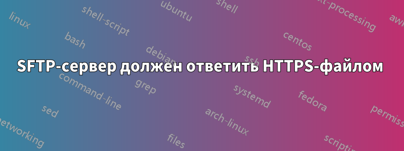 SFTP-сервер должен ответить HTTPS-файлом
