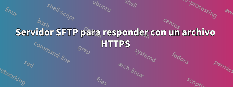 Servidor SFTP para responder con un archivo HTTPS
