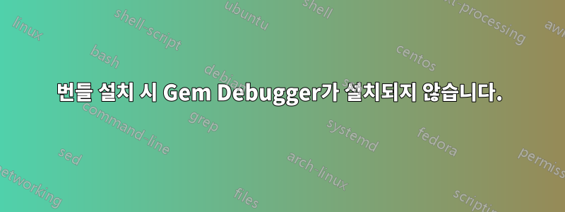 번들 설치 시 Gem Debugger가 설치되지 않습니다.