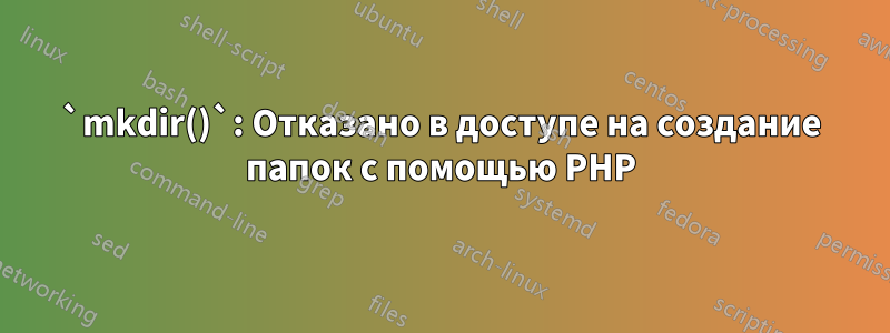`mkdir()`: Отказано в доступе на создание папок с помощью PHP