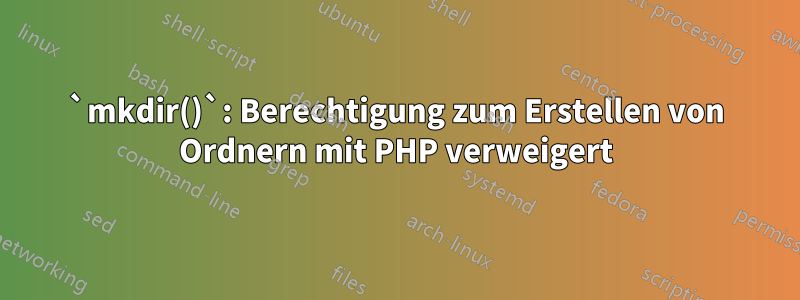 `mkdir()`: Berechtigung zum Erstellen von Ordnern mit PHP verweigert