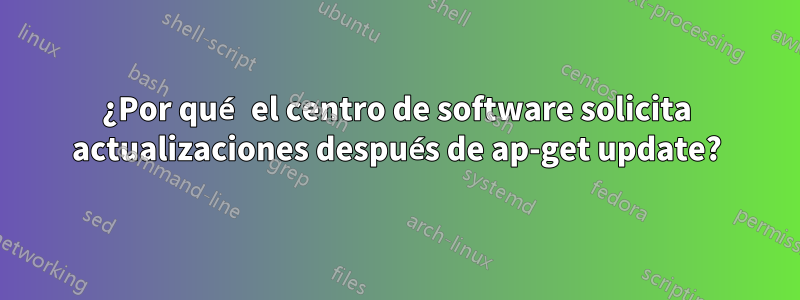 ¿Por qué el centro de software solicita actualizaciones después de ap-get update?