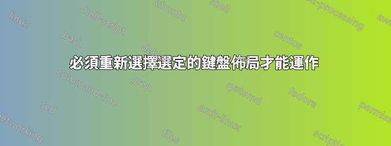 必須重新選擇選定的鍵盤佈局才能運作