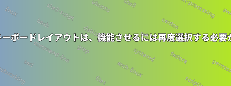 選択したキーボードレイアウトは、機能させるには再度選択する必要があります