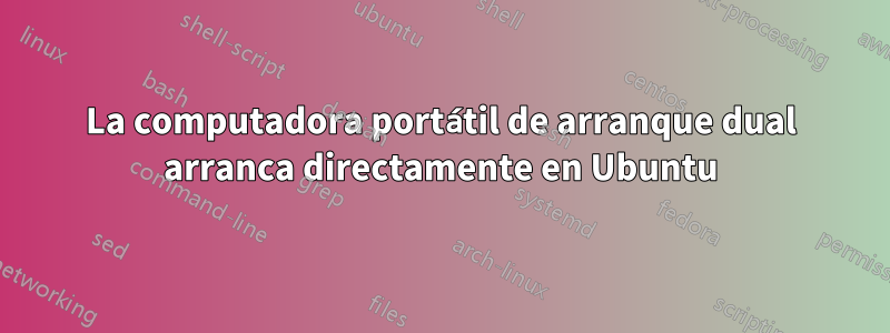 La computadora portátil de arranque dual arranca directamente en Ubuntu