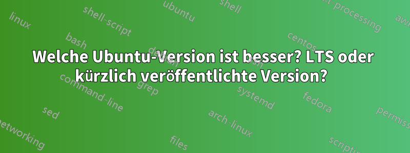 Welche Ubuntu-Version ist besser? LTS oder kürzlich veröffentlichte Version? 