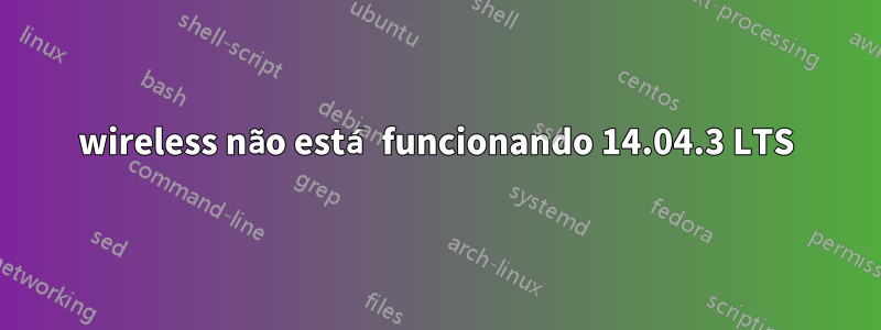 wireless não está funcionando 14.04.3 LTS