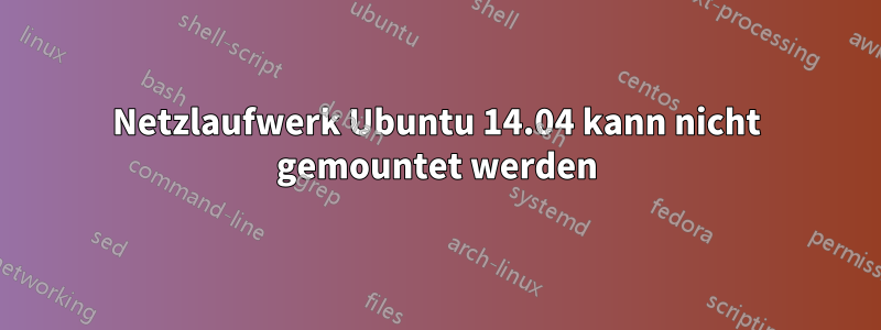 Netzlaufwerk Ubuntu 14.04 kann nicht gemountet werden