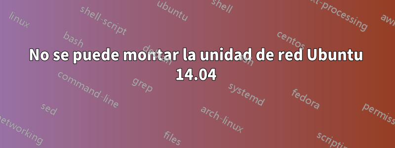 No se puede montar la unidad de red Ubuntu 14.04
