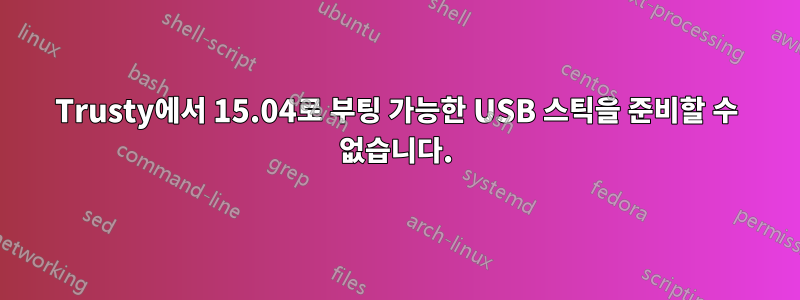 Trusty에서 15.04로 부팅 가능한 USB 스틱을 준비할 수 없습니다.