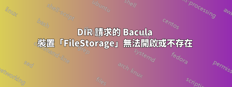 DIR 請求的 Bacula 裝置「FileStorage」無法開啟或不存在