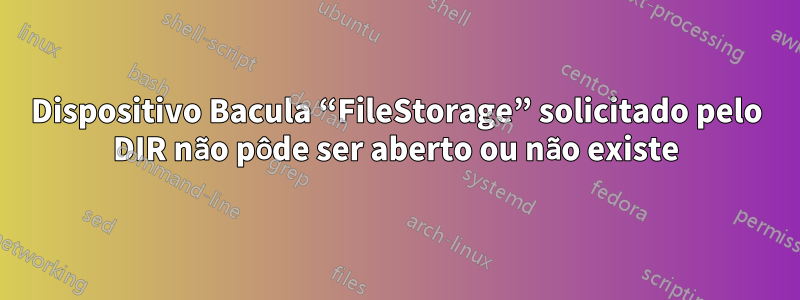 Dispositivo Bacula “FileStorage” solicitado pelo DIR não pôde ser aberto ou não existe