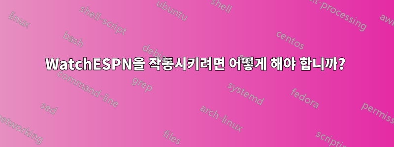 WatchESPN을 작동시키려면 어떻게 해야 합니까?