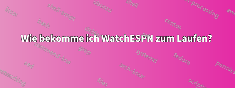 Wie bekomme ich WatchESPN zum Laufen?