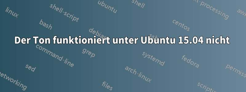 Der Ton funktioniert unter Ubuntu 15.04 nicht
