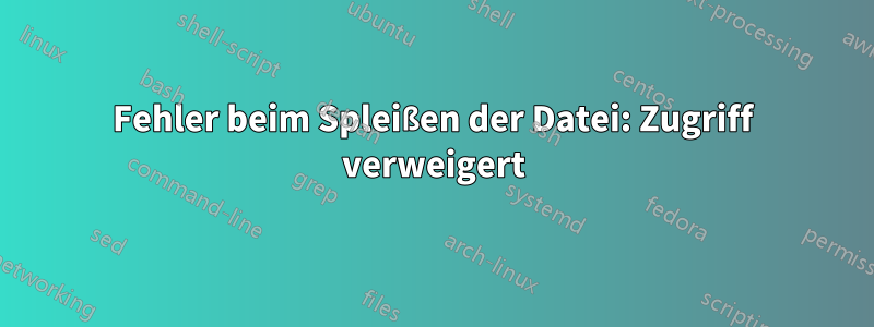 Fehler beim Spleißen der Datei: Zugriff verweigert