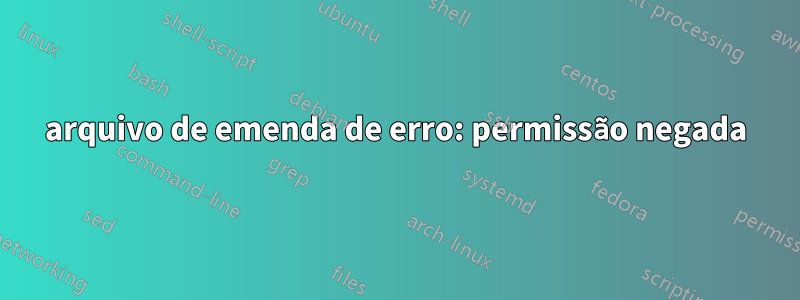 arquivo de emenda de erro: permissão negada