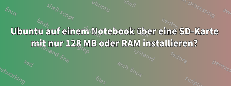Ubuntu auf einem Notebook über eine SD-Karte mit nur 128 MB oder RAM installieren?