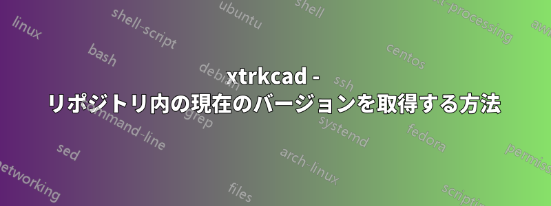 xtrkcad - リポジトリ内の現在のバージョンを取得する方法