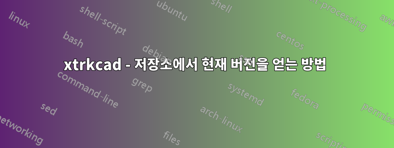 xtrkcad - 저장소에서 현재 버전을 얻는 방법