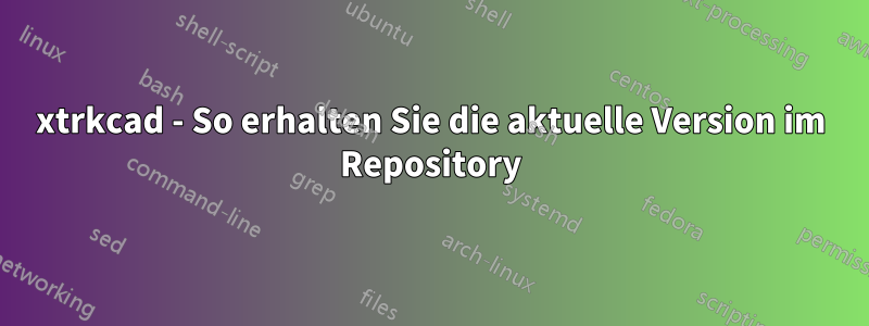 xtrkcad - So erhalten Sie die aktuelle Version im Repository