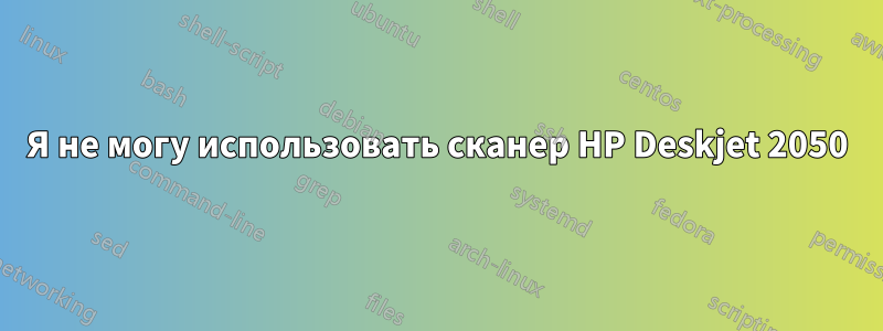 Я не могу использовать сканер HP Deskjet 2050