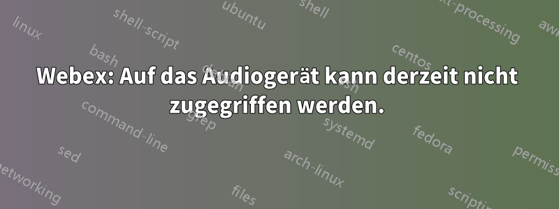 Webex: Auf das Audiogerät kann derzeit nicht zugegriffen werden.