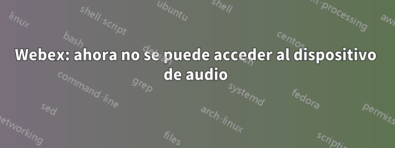 Webex: ahora no se puede acceder al dispositivo de audio