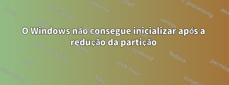 O Windows não consegue inicializar após a redução da partição