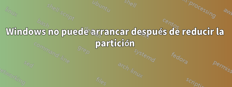 Windows no puede arrancar después de reducir la partición