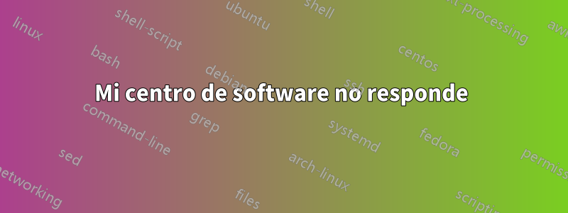 Mi centro de software no responde