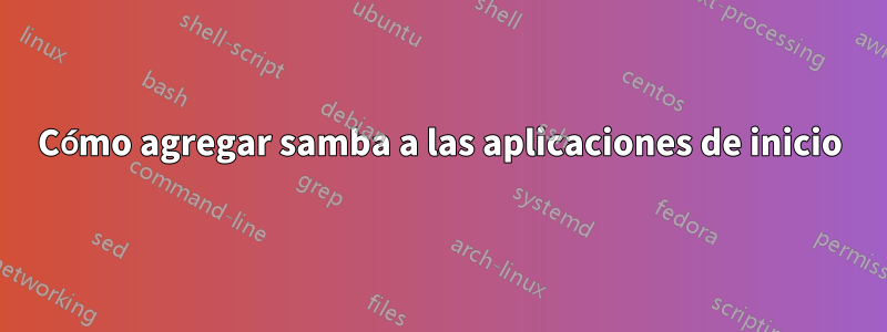 Cómo agregar samba a las aplicaciones de inicio