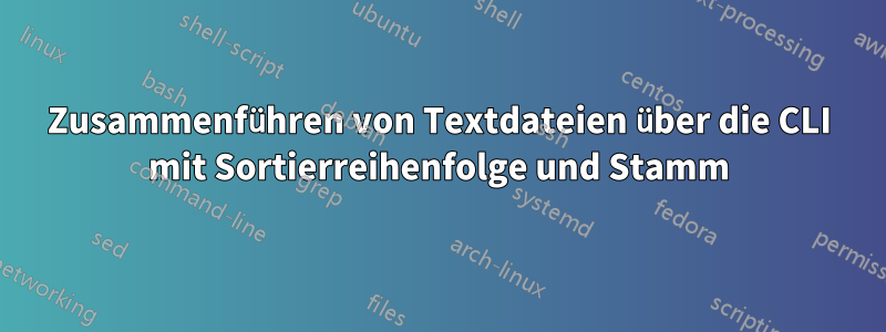 Zusammenführen von Textdateien über die CLI mit Sortierreihenfolge und Stamm