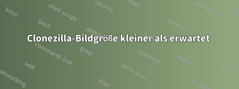 Clonezilla-Bildgröße kleiner als erwartet