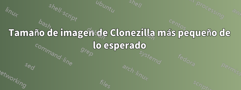Tamaño de imagen de Clonezilla más pequeño de lo esperado