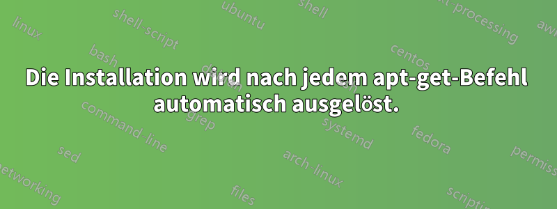 Die Installation wird nach jedem apt-get-Befehl automatisch ausgelöst.