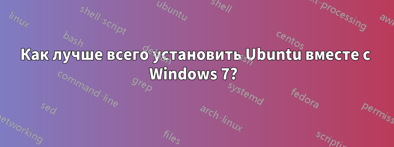 Как лучше всего установить Ubuntu вместе с Windows 7? 