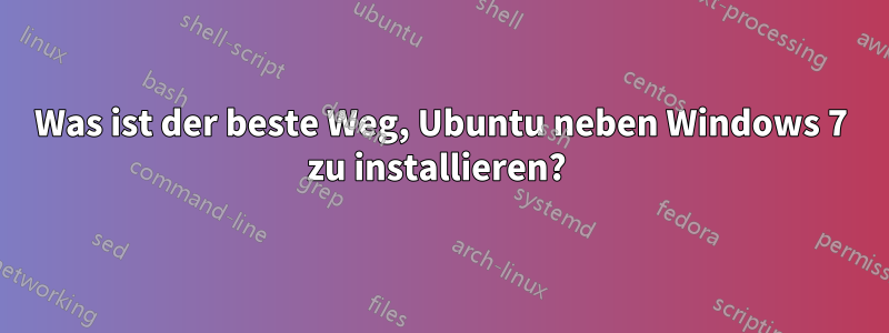 Was ist der beste Weg, Ubuntu neben Windows 7 zu installieren?
