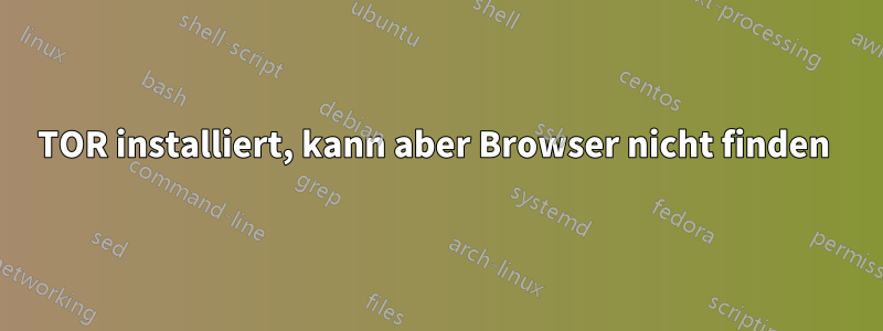 TOR installiert, kann aber Browser nicht finden 