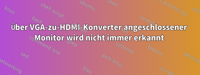 Über VGA-zu-HDMI-Konverter angeschlossener Monitor wird nicht immer erkannt