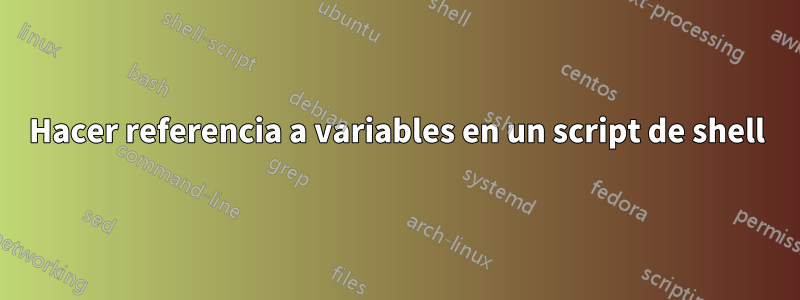 Hacer referencia a variables en un script de shell
