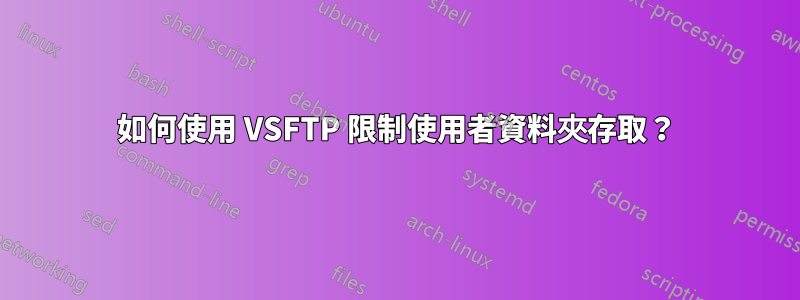 如何使用 VSFTP 限制使用者資料夾存取？