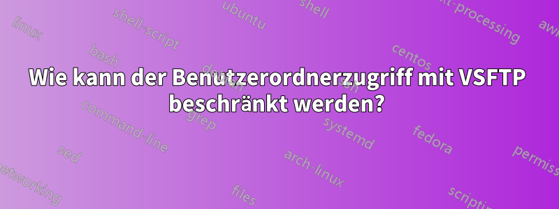 Wie kann der Benutzerordnerzugriff mit VSFTP beschränkt werden?
